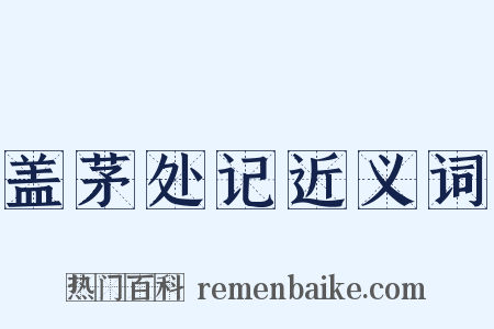盖茅处记近义词是什么意思的图片